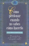 COMO PERDONAR CUANDO NO SABES COMO HACERLO